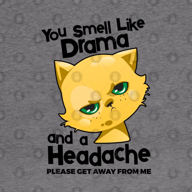 You Smell Like Drama And A Headache Please Get Away From Mee by YouthfulGeezer